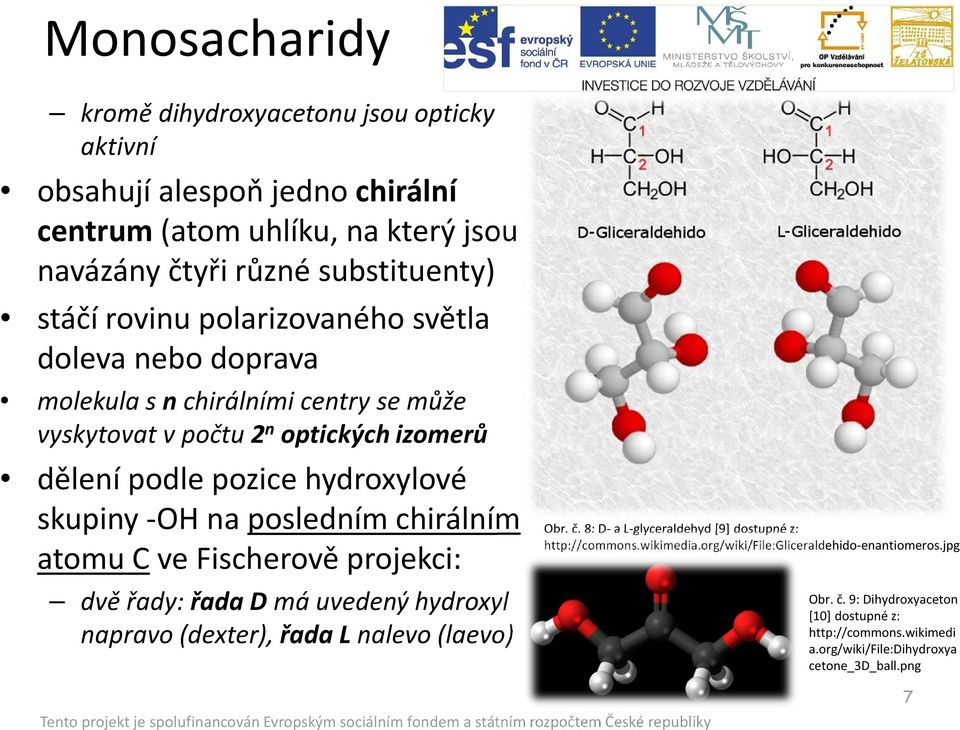 posledním chirálním atomu C ve Fischerově projekci: dvě řady: řada D má uvedený hydroxyl napravo (dexter), řada L nalevo (laevo) Obr. č.