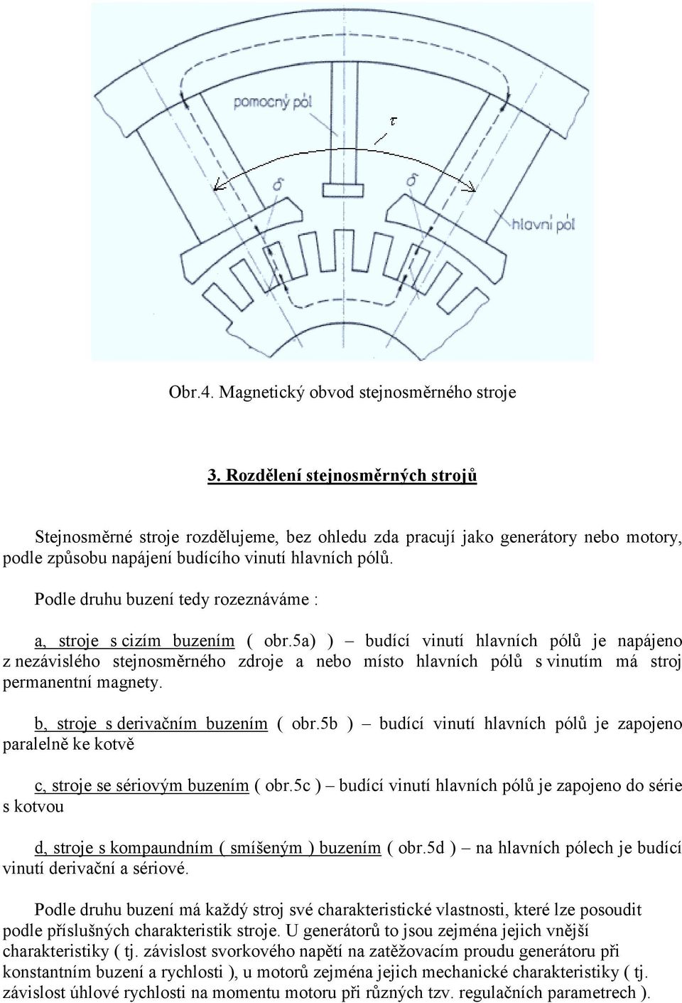 Podle druhu buzení tedy rozeznáváme :, stroje s cizím buzením ( obr.