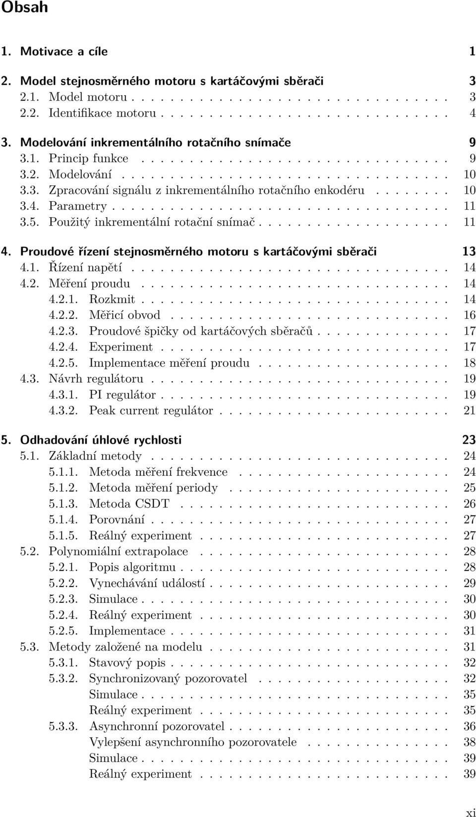 ....... 1 3.4. Parametry................................... 11 3.5. Použitý inkrementální rotační snímač.................... 11 4. Proudové řízení stejnosměrného motoru s kartáčovými sběrači 13 4.1. Řízení napětí.