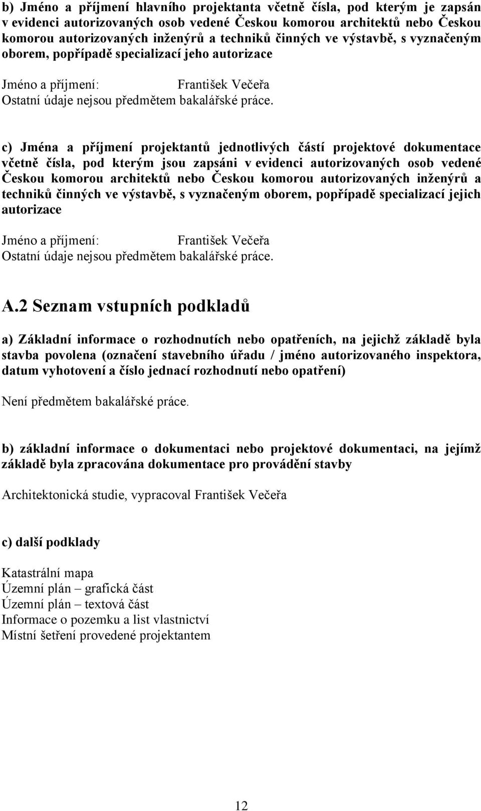 c) Jména a příjmení projektantů jednotlivých částí projektové dokumentace včetně čísla, pod kterým jsou zapsáni v evidenci autorizovaných osob vedené Českou komorou architektů nebo Českou komorou