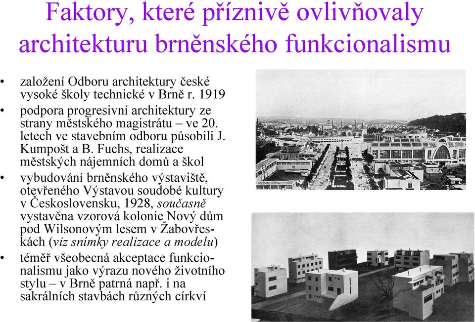 Fuchs, realizace městských nájemních domů a škol vybudování brněnského výstaviště, otevřeného Výstavou soudobé kultury v Československu, 1928, současně vystavěna