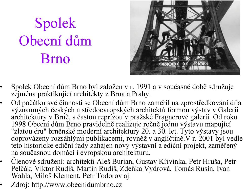 Fragnerově galerii. Od roku 1998 Obecní dům Brno pravidelně realizuje ročně jednu výstavu mapující "zlatou éru" brněnské moderní architektury 20. a 30. let.