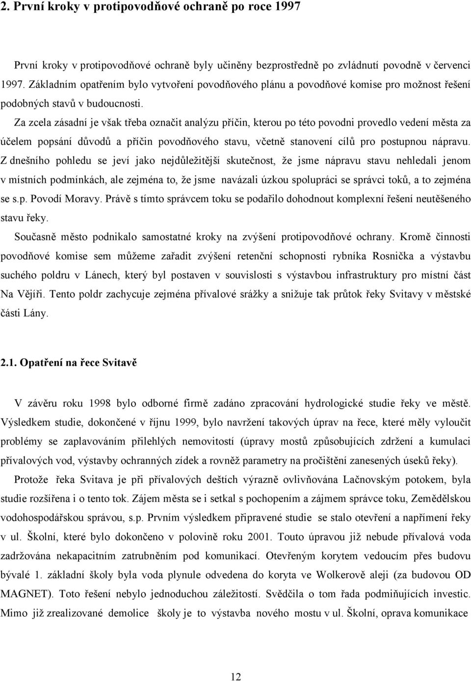 Za zcela zásadní je však třeba označit analýzu příčin, kterou po této povodni provedlo vedení města za účelem popsání důvodů a příčin povodňového stavu, včetně stanovení cílů pro postupnou nápravu.