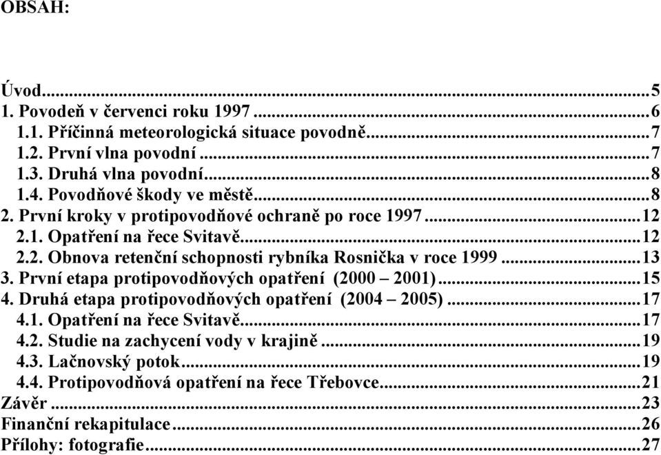 ..13 3. První etapa protipovodňových opatření (2000 2001)...15 4. Druhá etapa protipovodňových opatření (2004 2005)...17 4.1. Opatření na řece Svitavě...17 4.2. Studie na zachycení vody v krajině.