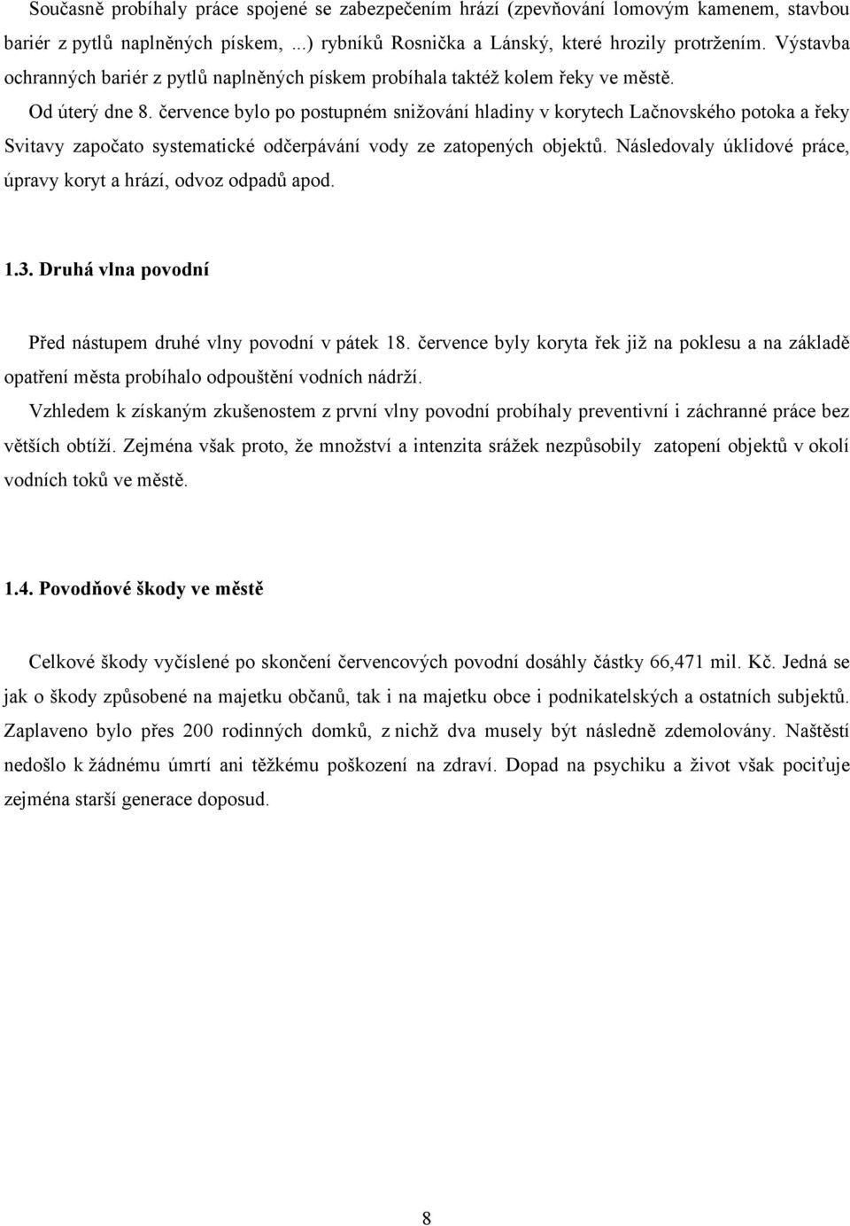 července bylo po postupném snižování hladiny v korytech Lačnovského potoka a řeky Svitavy započato systematické odčerpávání vody ze zatopených objektů.