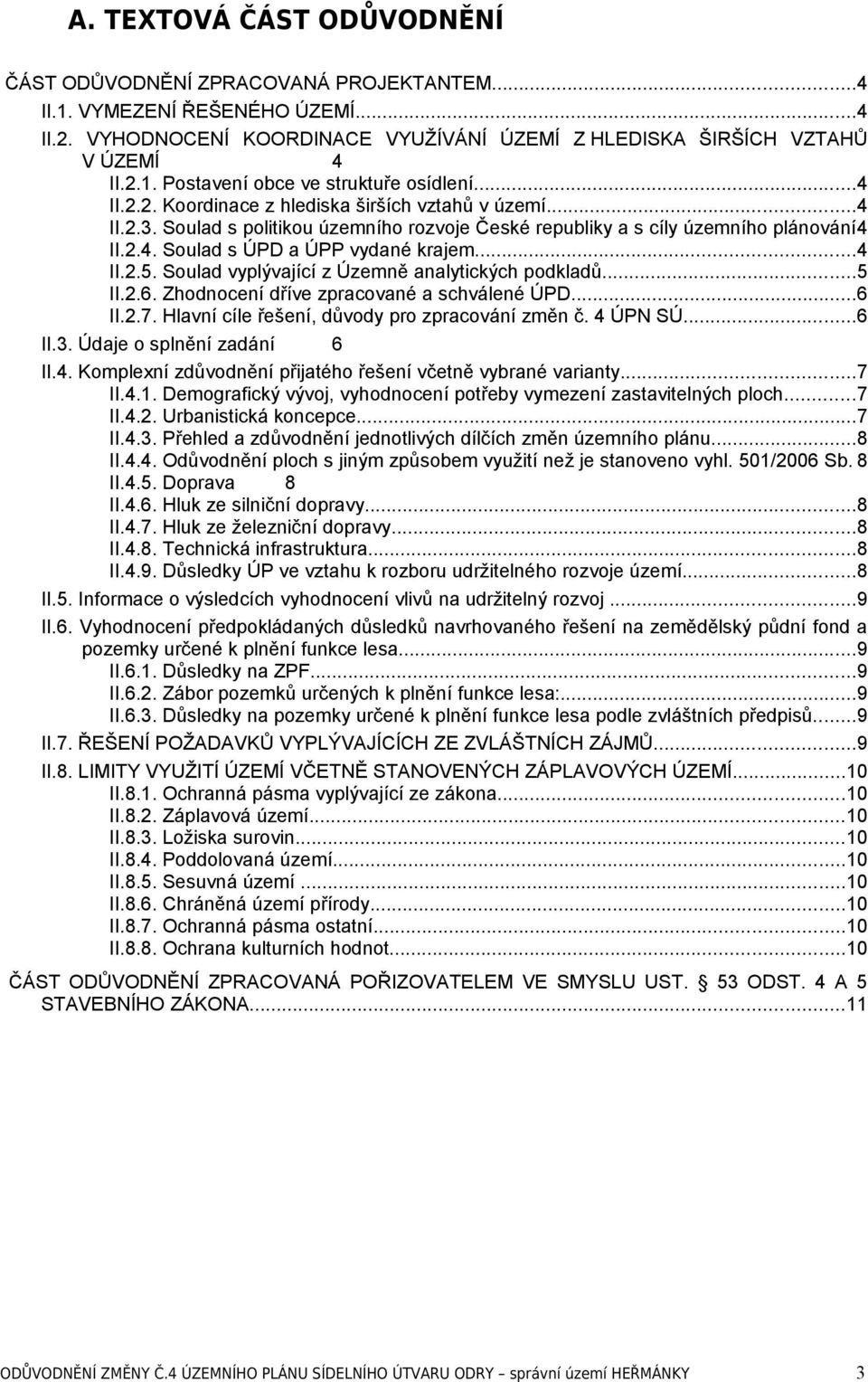 Soulad vyplývající z Územně analytických podkladů...5 II.2.6. Zhodnocení dříve zpracované a schválené ÚPD...6 II.2.7. Hlavní cíle řešení, důvody pro zpracování změn č. 4 ÚPN SÚ...6 II.3.