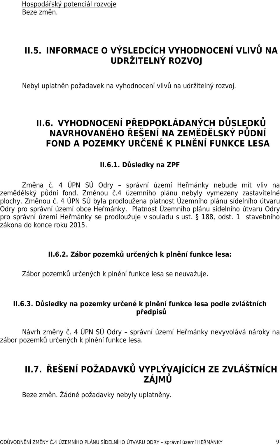 4 ÚPN SÚ Odry správní území Heřmánky nebude mít vliv na zemědělský půdní fond. Změnou č.4 územního plánu nebyly vymezeny zastavitelné plochy. Změnou č. 4 ÚPN SÚ byla prodloužena platnost Územního plánu sídelního útvaru Odry pro správní území obce Heřmánky.