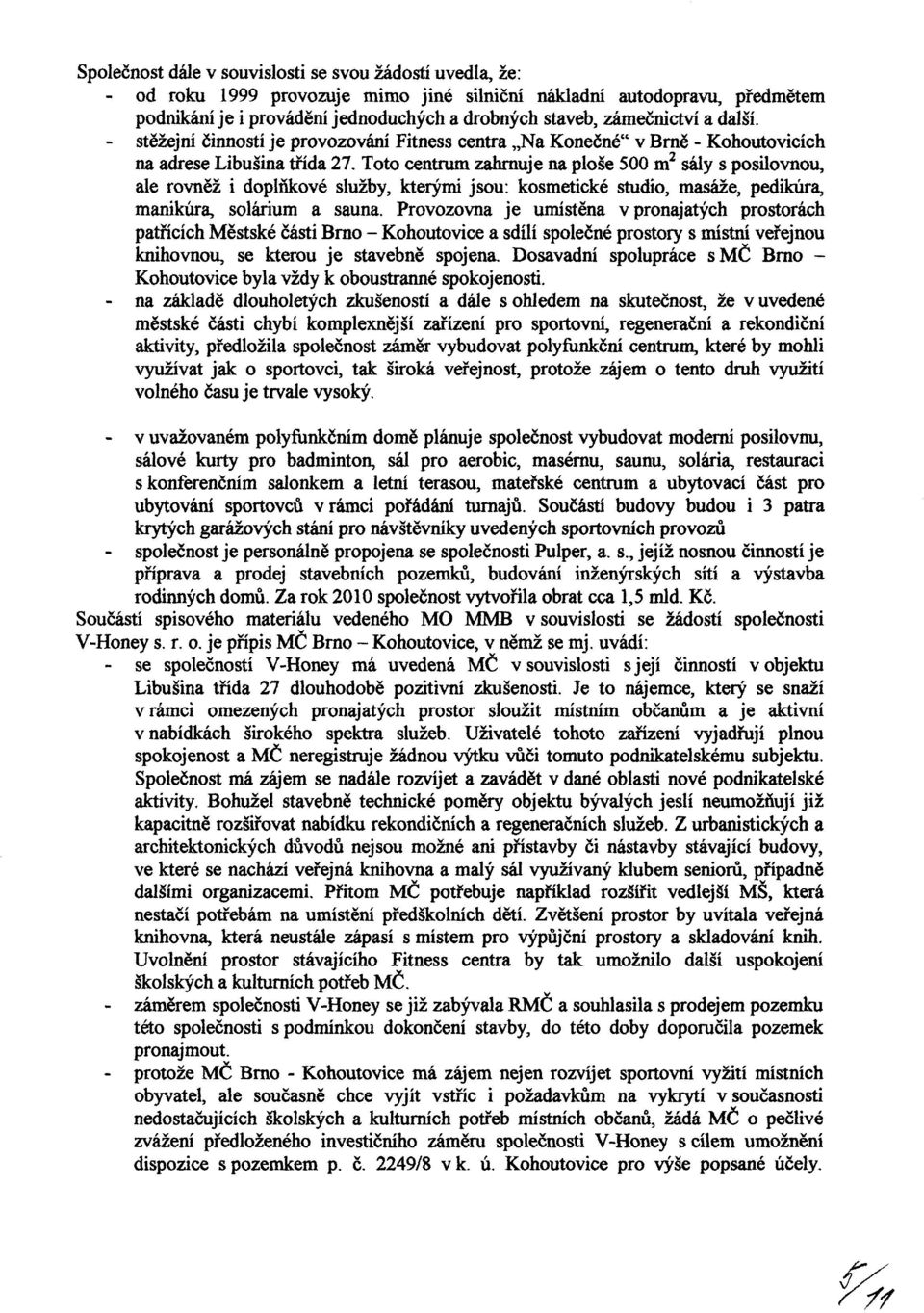 Toto centrum zahrnuje na ploše 500 m 2 sály s posilovnou, ale rovněž i doplňkové služby, kterými jsou: kosmetické studio, masáže, pedikúra, manikúra, solárium a sauna.