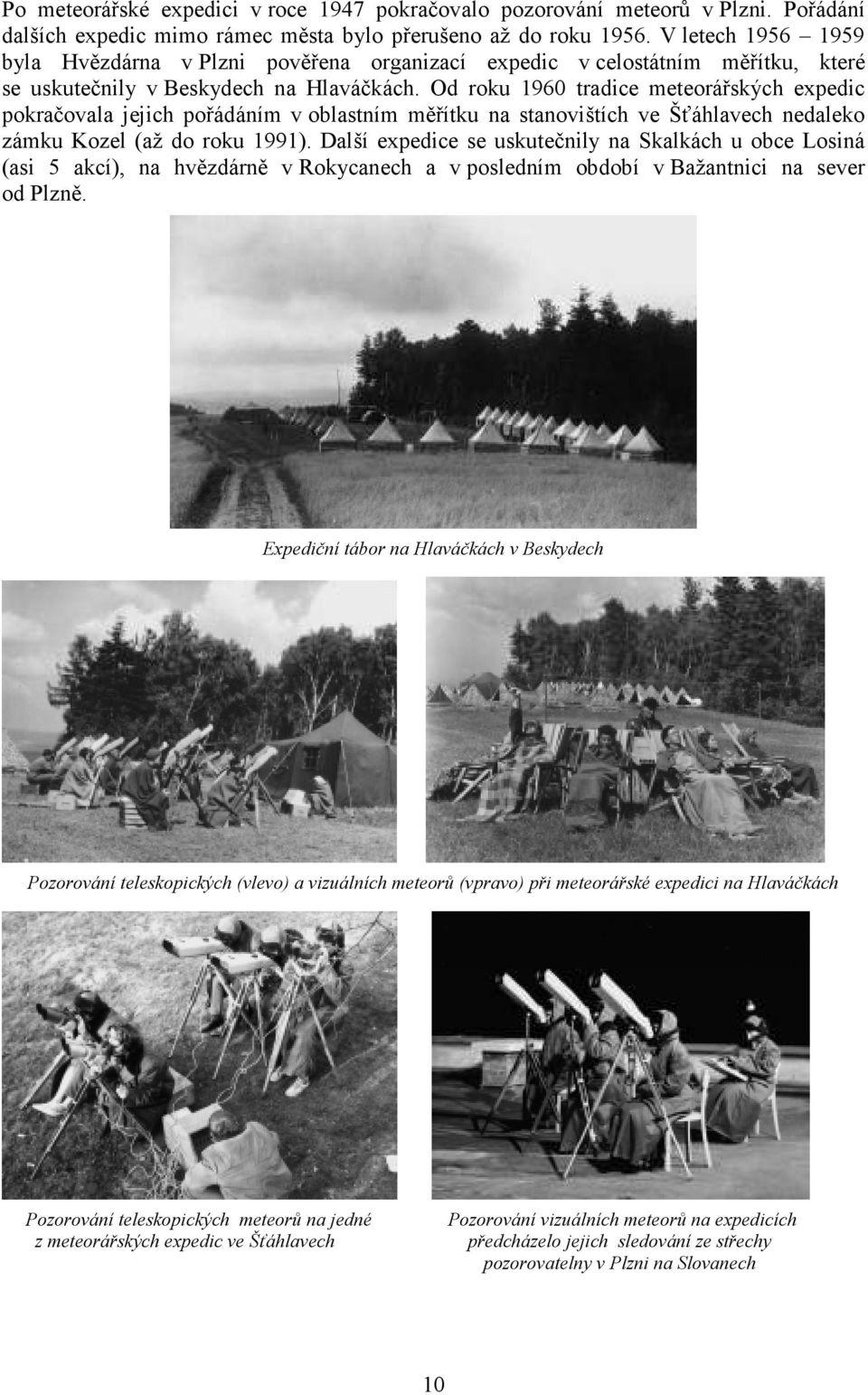 Od roku 1960 tradice meteorářských expedic pokračovala jejich pořádáním v oblastním měřítku na stanovištích ve Šťáhlavech nedaleko zámku Kozel (až do roku 1991).