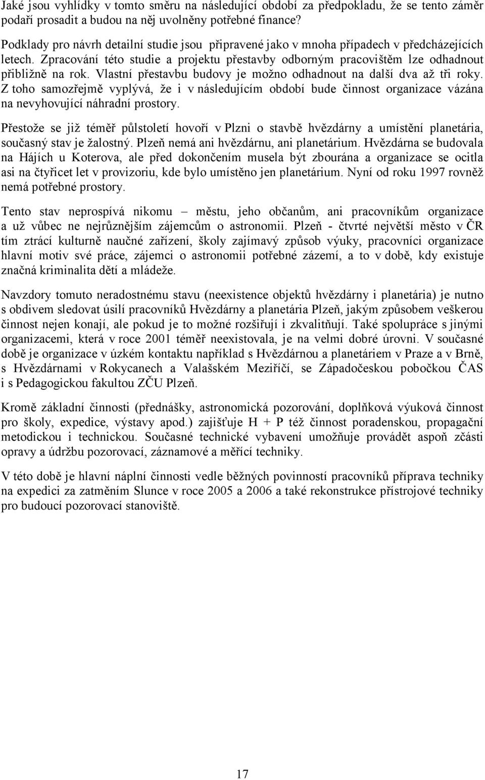 Vlastní přestavbu budovy je možno odhadnout na další dva až tři roky. Z toho samozřejmě vyplývá, že i v následujícím období bude činnost organizace vázána na nevyhovující náhradní prostory.