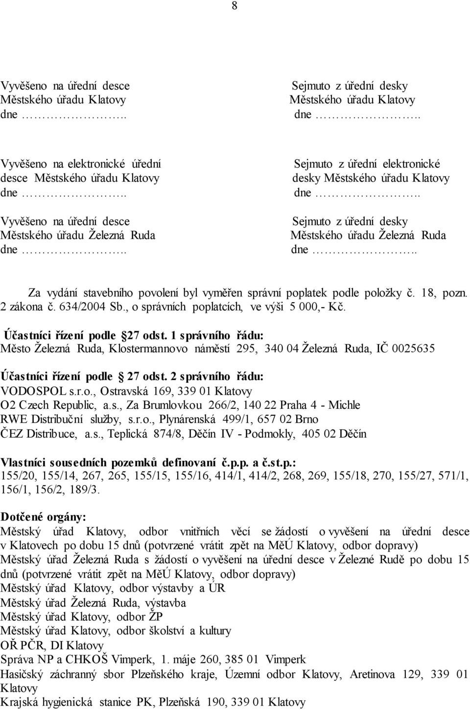 položky č. 18, pozn. 2 zákona č. 634/2004 Sb., o správních poplatcích, ve výši 5 000,- Kč. Účastníci řízení podle 27 odst.