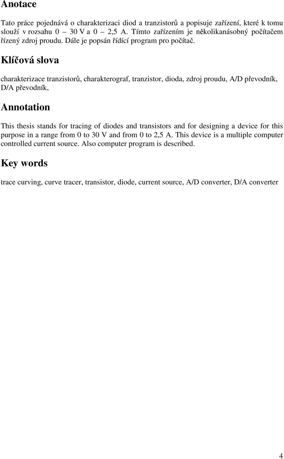 Klíčová slova charakterizace tranzistorů, charakterograf, tranzistor, dioda, zdroj proudu, A/D převodník, D/A převodník, Annotation This thesis stands for tracing of diodes and
