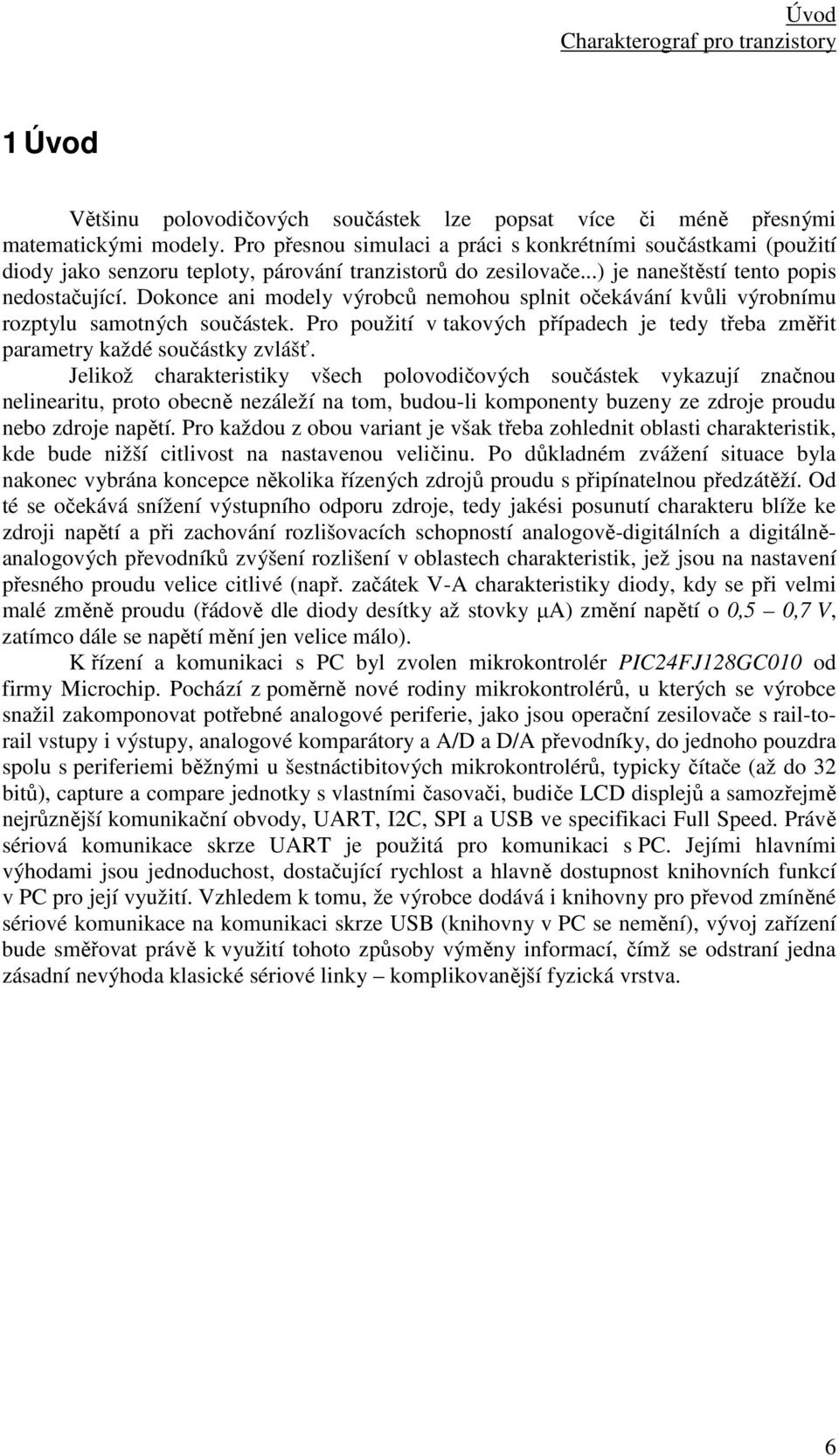 Dokonce ani modely výrobců nemohou splnit očekávání kvůli výrobnímu rozptylu samotných součástek. Pro použití v takových případech je tedy třeba změřit parametry každé součástky zvlášť.