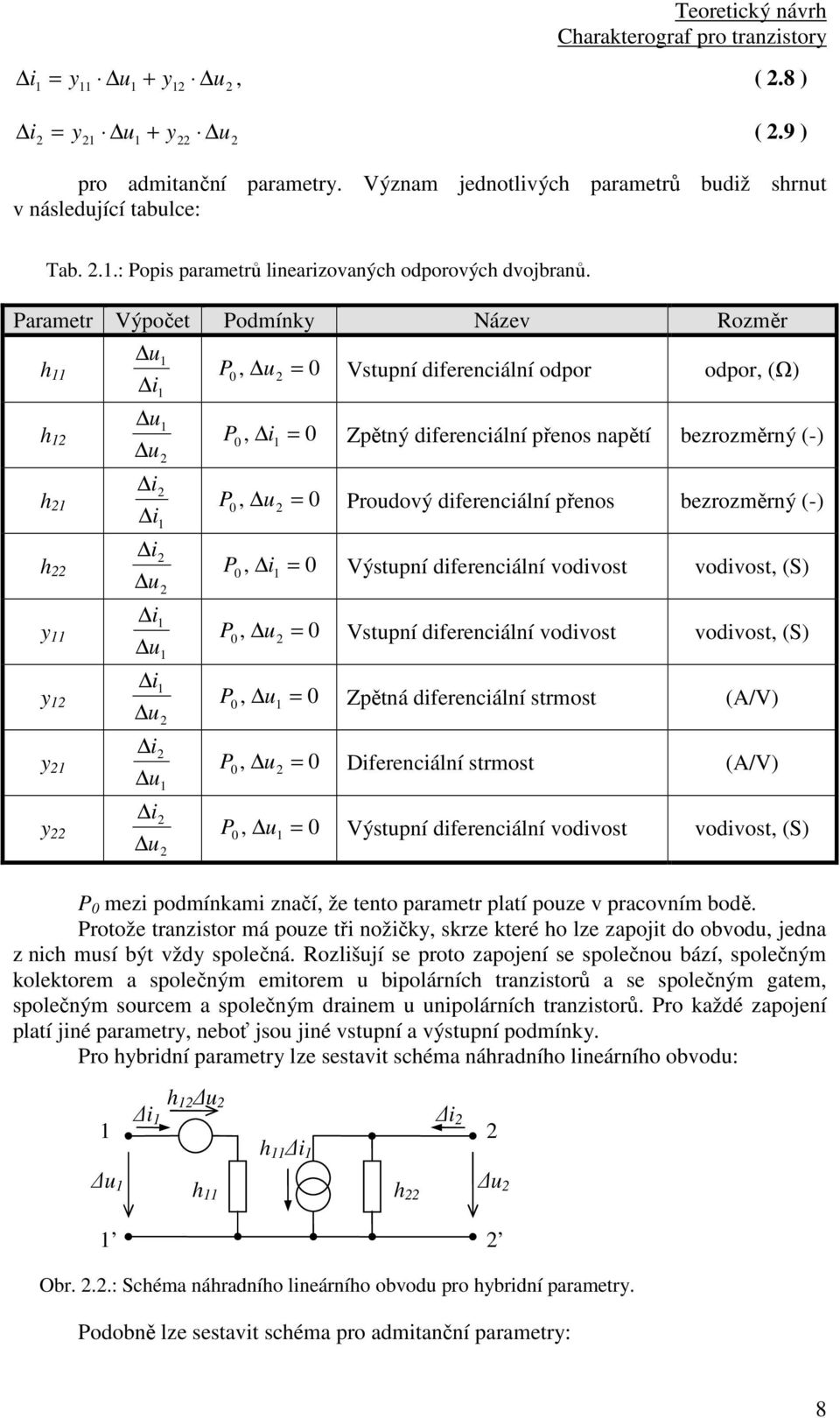 přenos napětí bezrozměrný (-) 0, = P u 0 Proudový diferenciální přenos bezrozměrný (-) 0, 2 = P i 0 Výstupní diferenciální vodivost vodivost, (S) 0, = P u 0 Vstupní diferenciální vodivost vodivost,