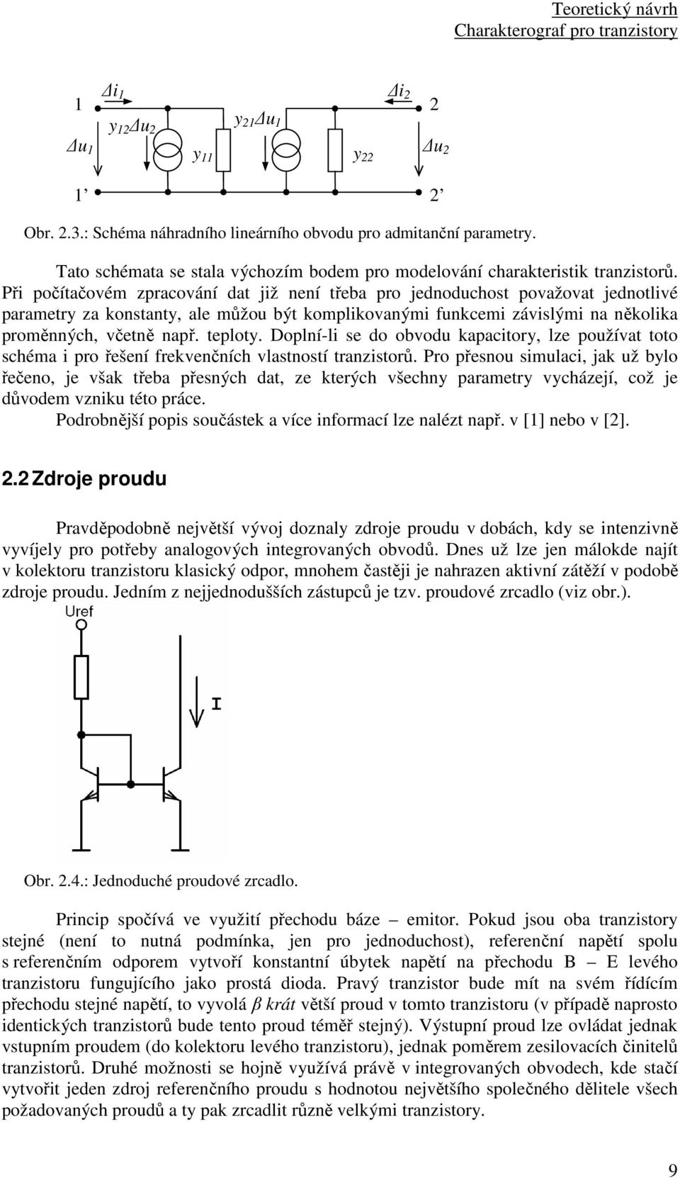 Při počítačovém zpracování dat již není třeba pro jednoduchost považovat jednotlivé parametry za konstanty, ale můžou být komplikovanými funkcemi závislými na několika proměnných, včetně např.