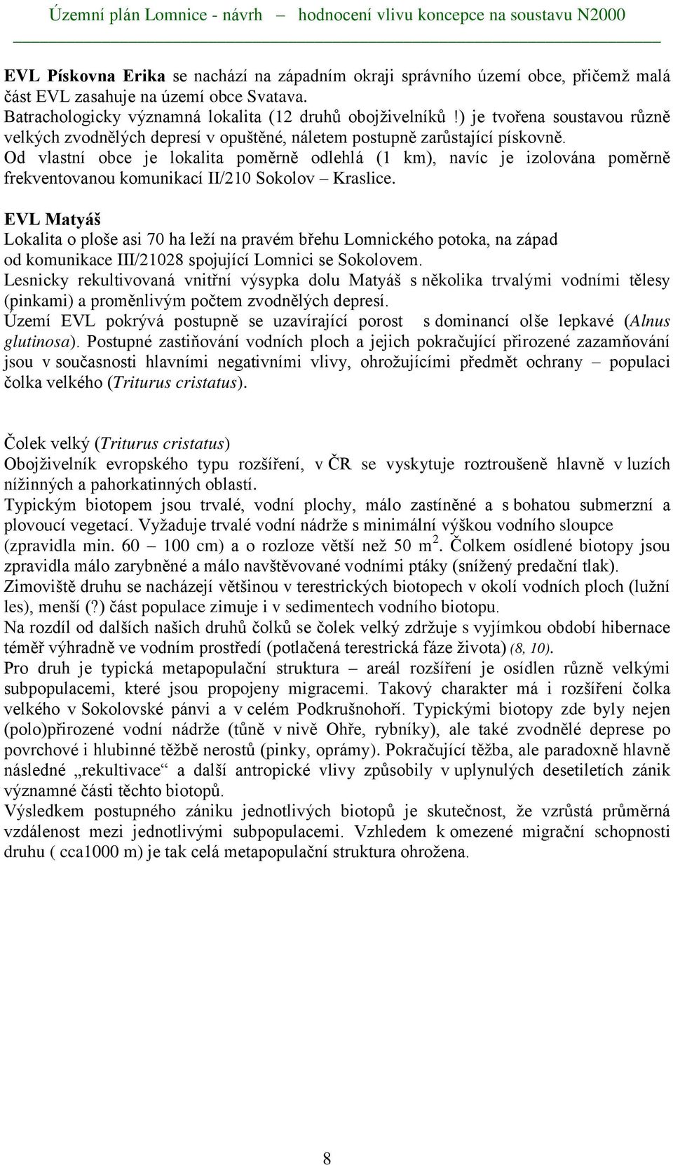 Od vlastní obce je lokalita poměrně odlehlá (1 km), navíc je izolována poměrně frekventovanou komunikací II/210 Sokolov Kraslice.