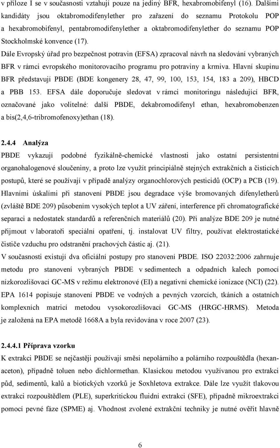Dále Evropský úřad pro bezpečnost potravin (EFSA) zpracoval návrh na sledování vybraných BFR v rámci evropského monitorovacího programu pro potraviny a krmiva.