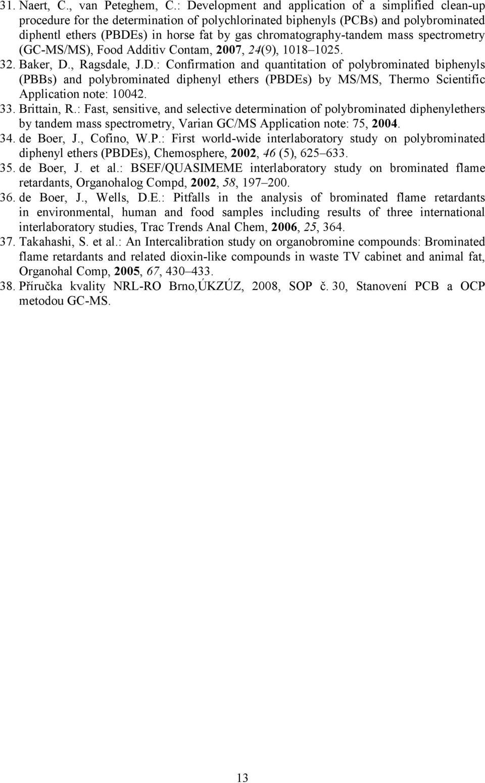 chromatography-tandem mass spectrometry (GC-MS/MS), Food Additiv Contam, 2007, 24(9), 1018 1025. 32. Baker, D.