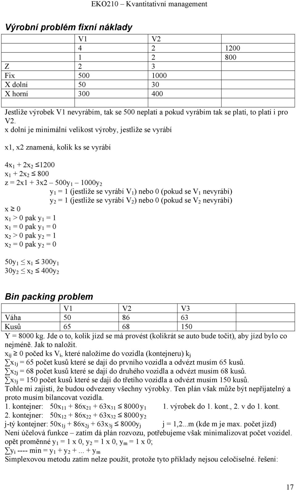 (pokud se V 1 nevyrábí) y 2 = 1 (jestliže se vyrábí V 2 ) nebo 0 (pokud se V 2 nevyrábí) x 0 x 1 > 0 pak y 1 = 1 x 1 = 0 pak y 1 = 0 x 2 > 0 pak y 2 = 1 x 2 = 0 pak y 2 = 0 50y 1 x 1 300y 1 30y 2 x 2