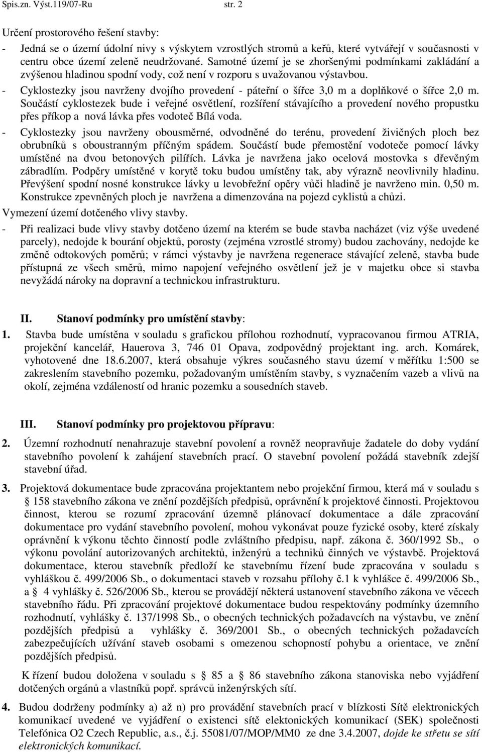 Samotné území je se zhoršenými podmínkami zakládání a zvýšenou hladinou spodní vody, což není v rozporu s uvažovanou výstavbou.