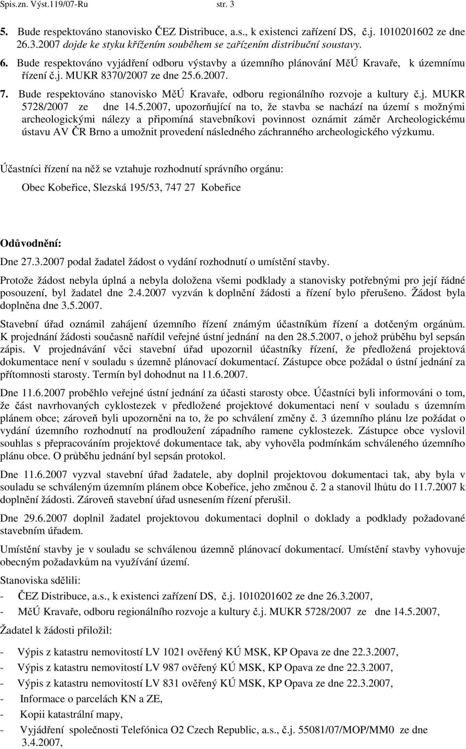 Bude respektováno stanovisko MěÚ Kravaře, odboru regionálního rozvoje a kultury č.j. MUKR 57