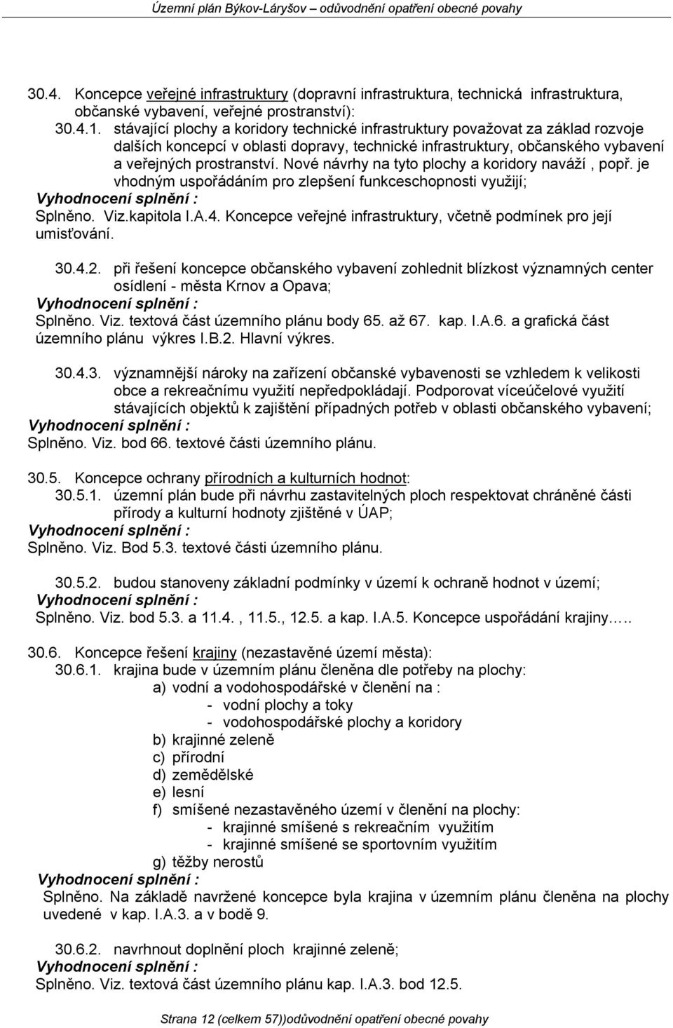 Nové návrhy na tyto plochy a koridory naváží, popř. je vhodným uspořádáním pro zlepšení funkceschopnosti využijí; Viz.kapitola I.A.4.