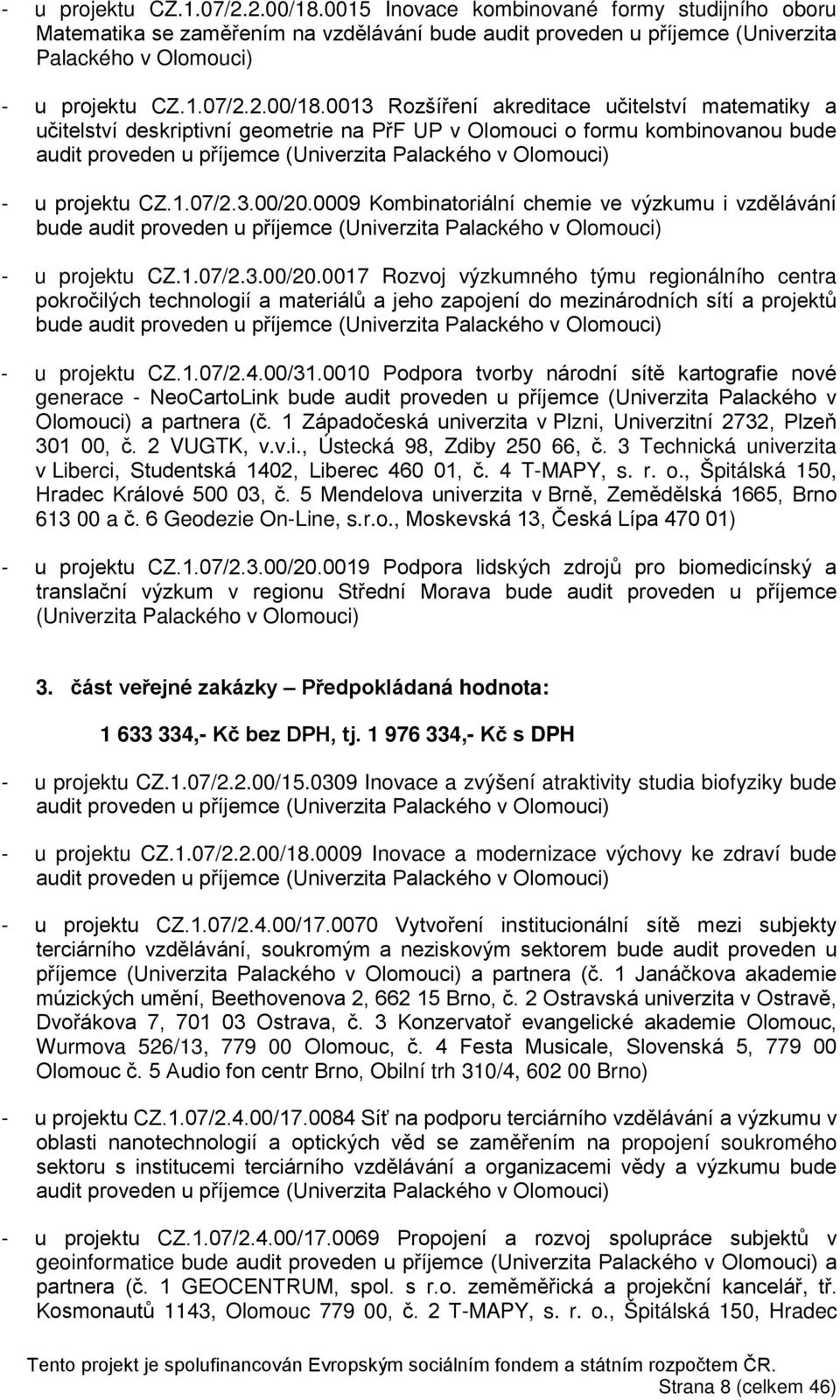 a učitelství deskriptivní geometrie na PřF UP v Olomouci o formu kombinovanou bude audit proveden u příjemce (Univerzita Palackého v Olomouci) - u projektu CZ.1.07/2.3.00/20.
