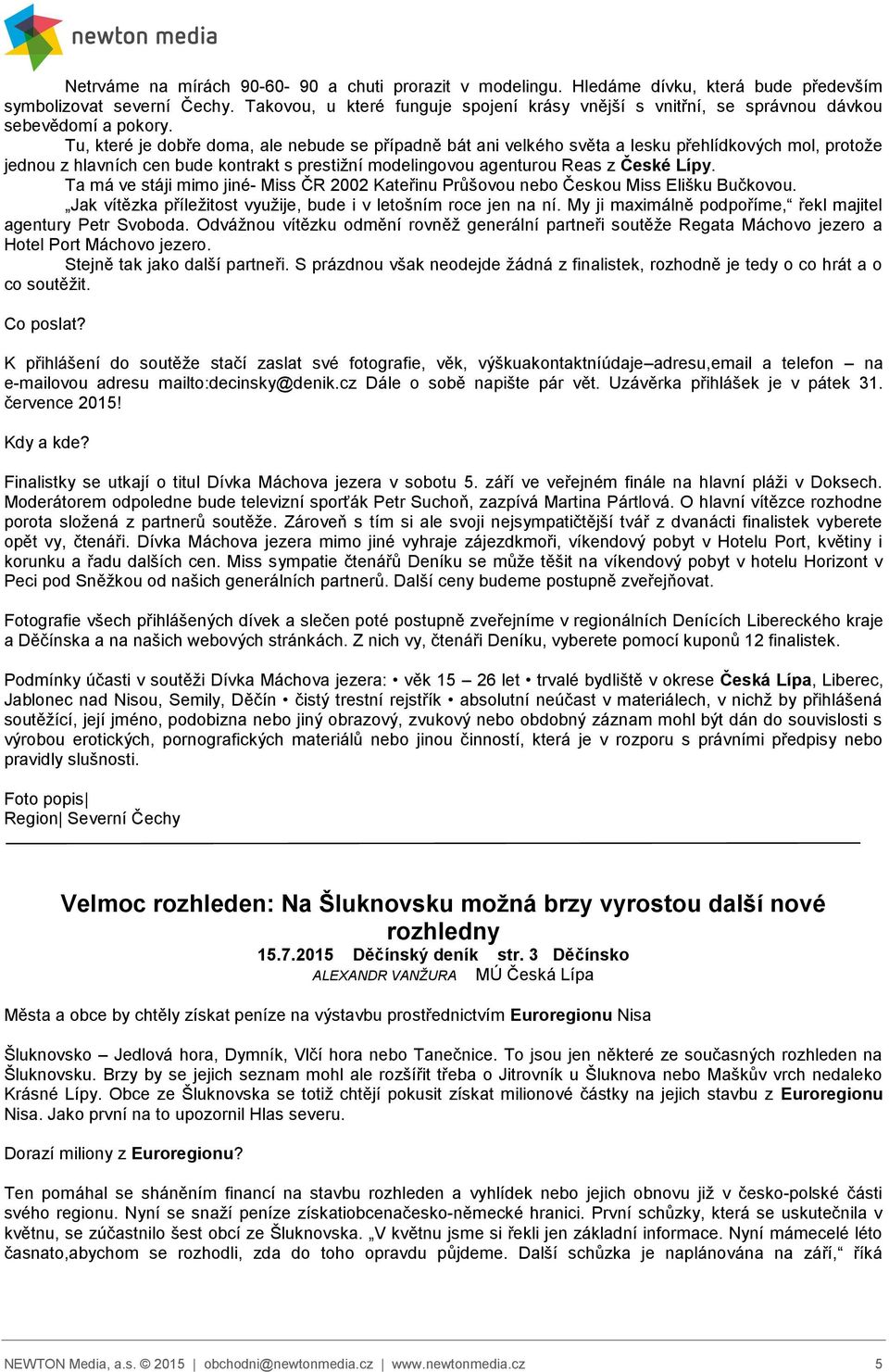 Tu, které je dobře doma, ale nebude se případně bát ani velkého světa a lesku přehlídkových mol, protože jednou z hlavních cen bude kontrakt s prestižní modelingovou agenturou Reas z České Lípy.