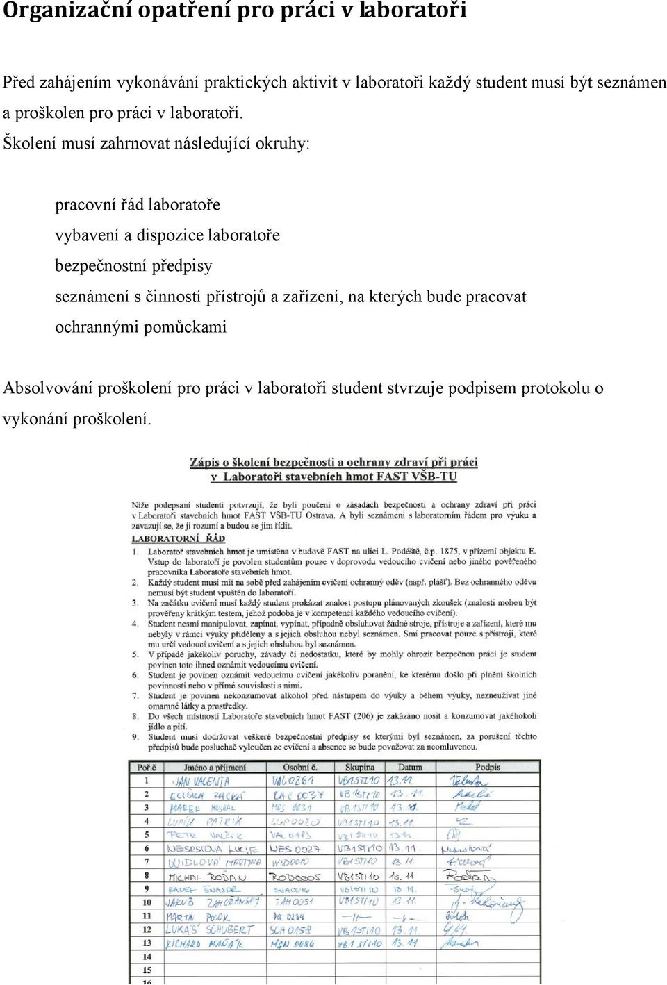 Školení musí zahrnovat následující okruhy: pracovní řád laboratoře vybavení a dispozice laboratoře bezpečnostní předpisy