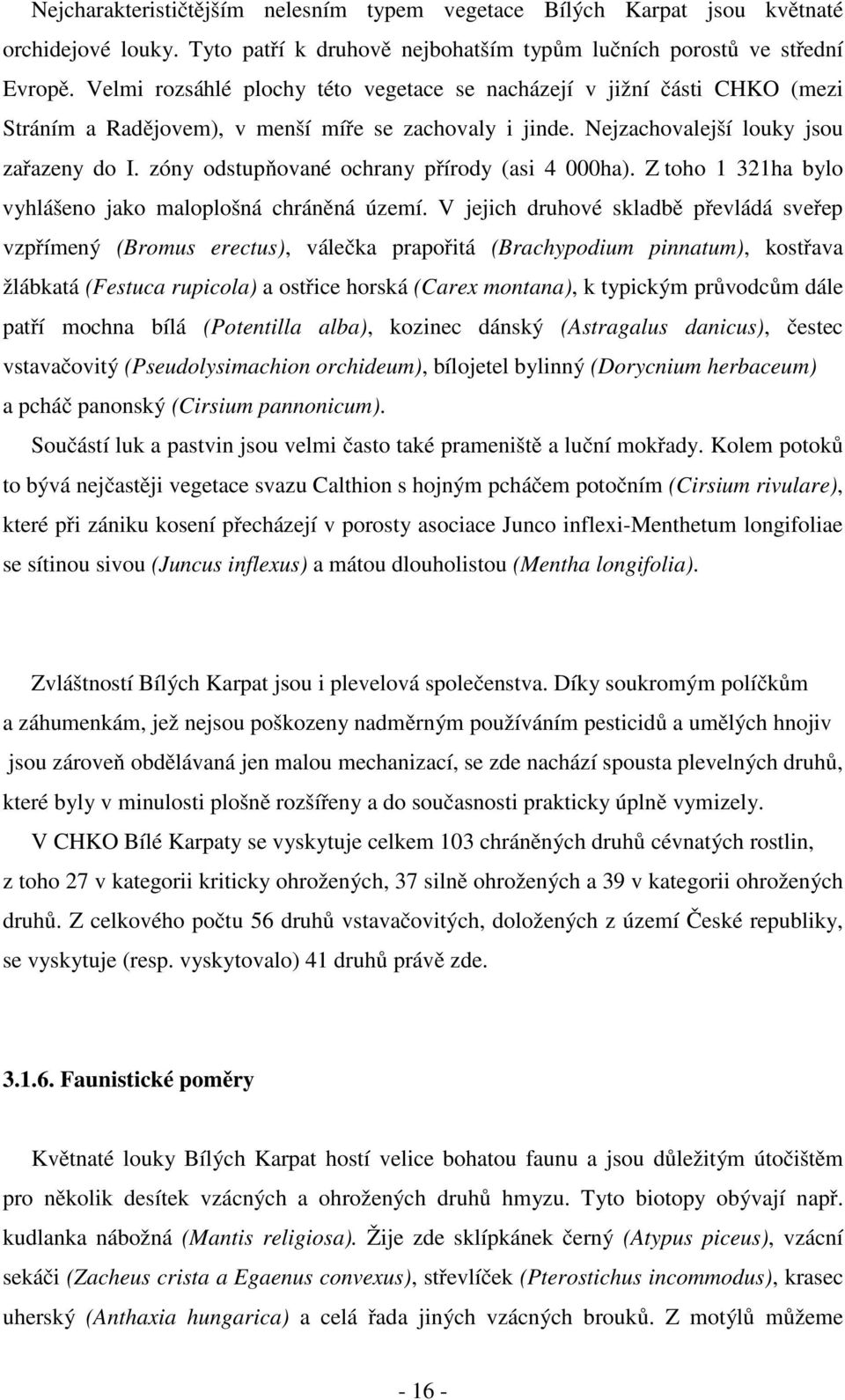 zóny odstupňované ochrany přírody (asi 4 000ha). Z toho 1 321ha bylo vyhlášeno jako maloplošná chráněná území.
