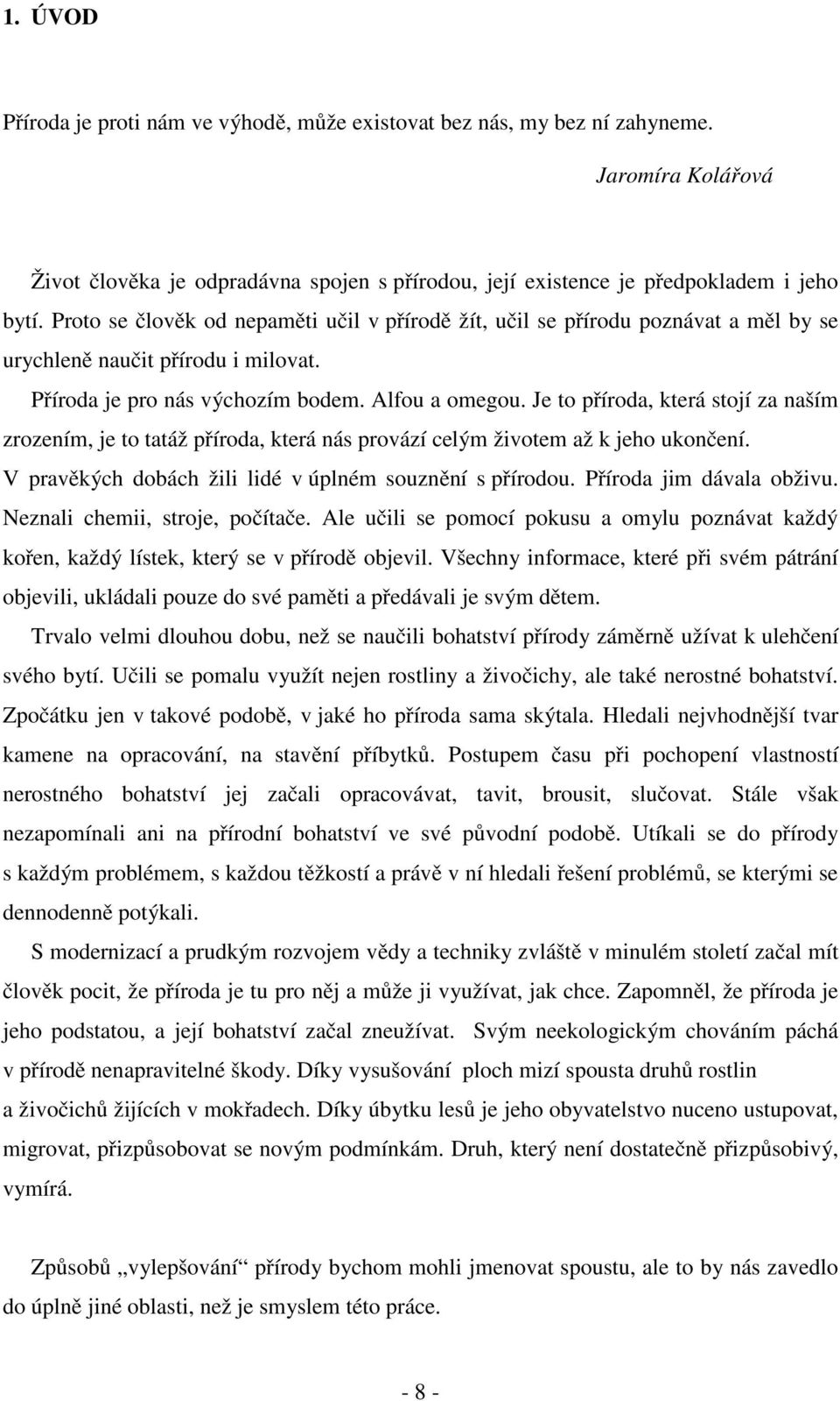 Je to příroda, která stojí za naším zrozením, je to tatáž příroda, která nás provází celým životem až k jeho ukončení. V pravěkých dobách žili lidé v úplném souznění s přírodou.