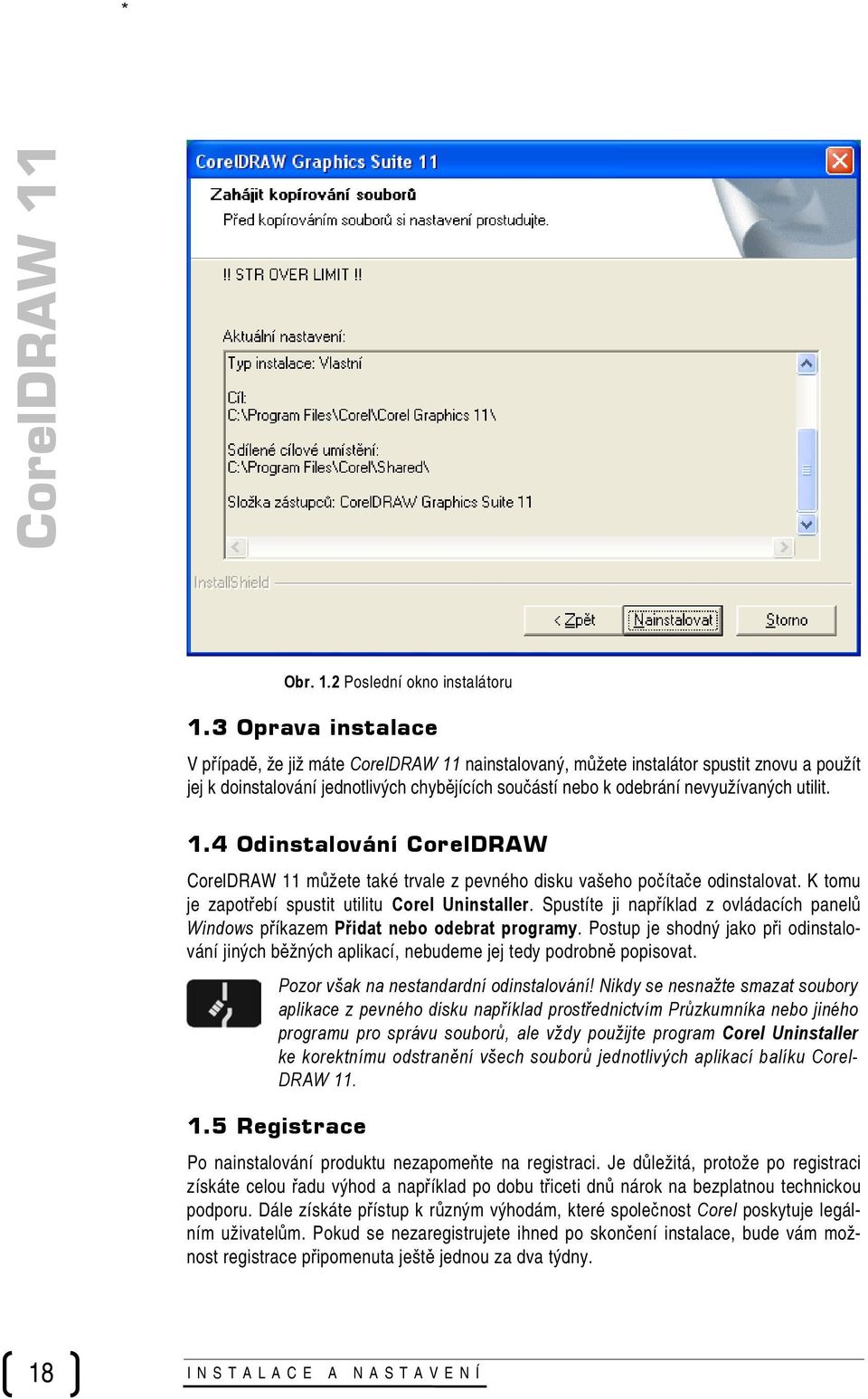 utilit. 1.4 Odinstalování CorelDRAW CorelDRAW 11 můžete také trvale z pevného disku vašeho počítače odinstalovat. K tomu je zapotřebí spustit utilitu Corel Uninstaller.