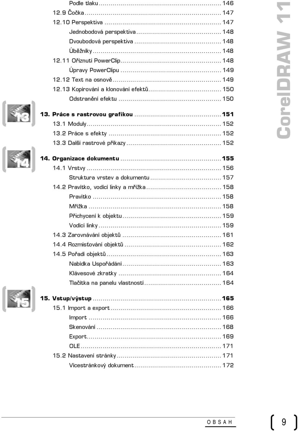 .. 152 CorelDRAW 11 14 15 14. Organizace dokumentu...155 14.1 Vrstvy... 156 Struktura vrstev a dokumentu... 157 14.2 Pravítko, vodící linky a mřížka... 158 Pravítko... 158 Mřížka.