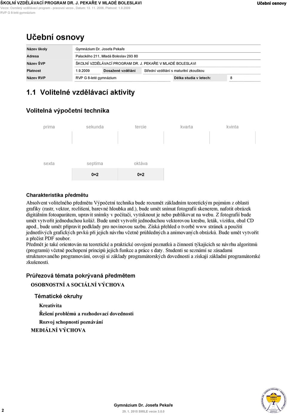 1 Volitelné vzdělávací aktivity prima sekunda tercie kvarta kvinta sexta septima 0+2 0+2 Charakteristika předmětu Absolvent volitelného předmětu Výpočetní technika bude rozumět základním teoretickým