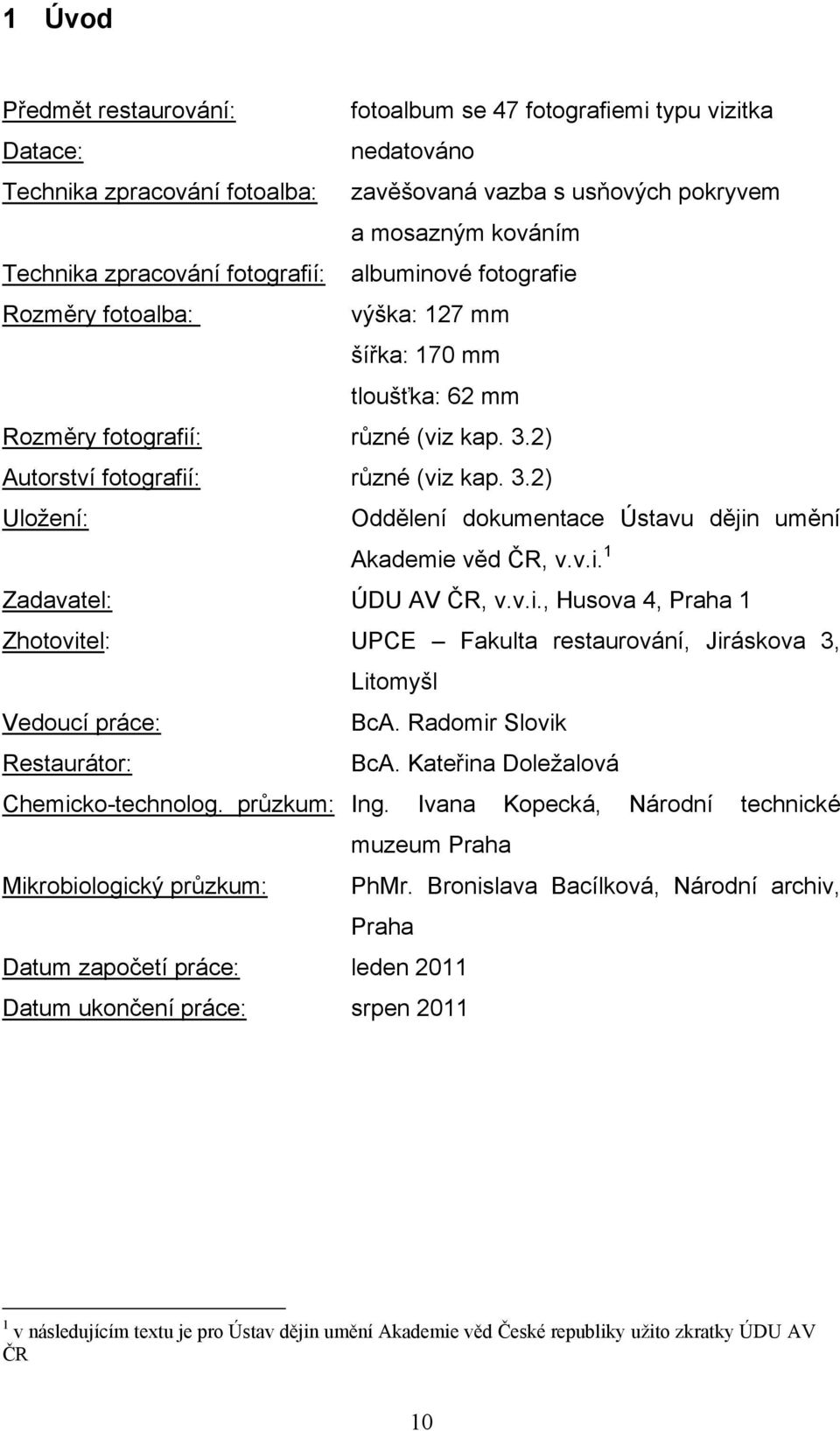 v.i. 1 Zadavatel: ÚDU AV ČR, v.v.i., Husova 4, Praha 1 Zhotovitel: UPCE Fakulta restaurování, Jiráskova 3, Litomyšl Vedoucí práce: BcA. Radomir Slovik Restaurátor: BcA.