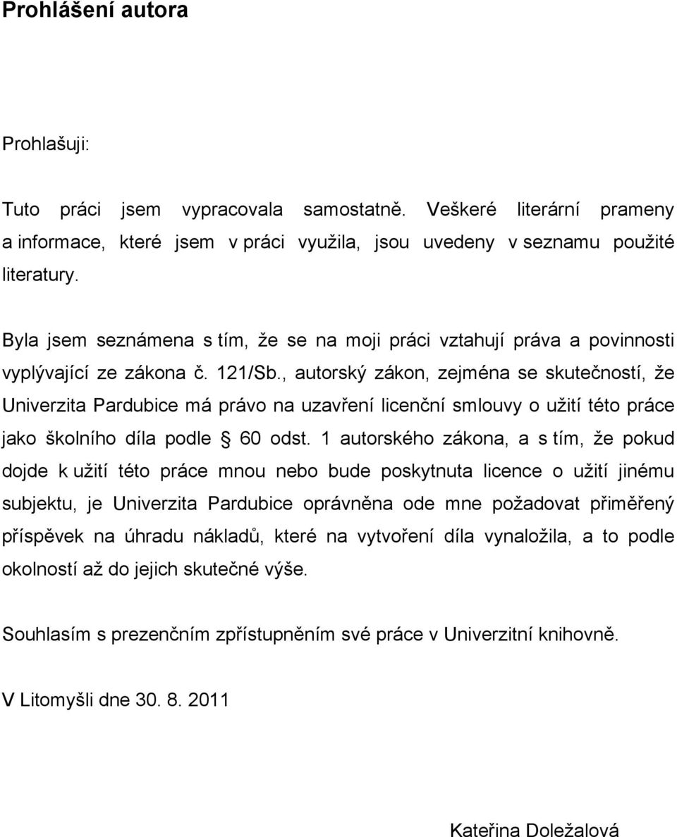 , autorský zákon, zejména se skutečností, že Univerzita Pardubice má právo na uzavření licenční smlouvy o užití této práce jako školního díla podle 60 odst.
