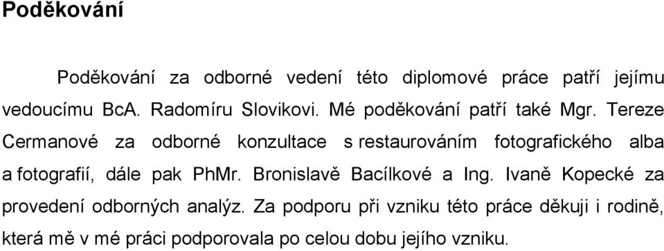 Tereze Cermanové za odborné konzultace s restaurováním fotografického alba a fotografií, dále pak PhMr.