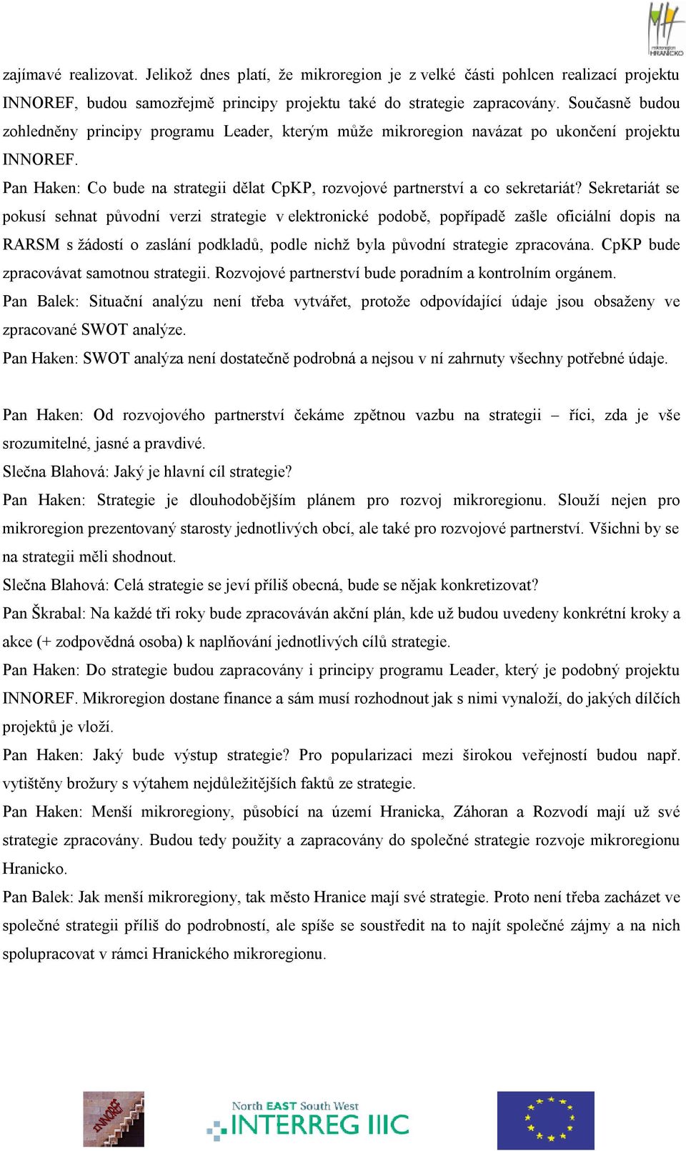 Sekretariát se pokusí sehnat původní verzi strategie v elektronické podobě, popřípadě zašle oficiální dopis na RARSM s žádostí o zaslání podkladů, podle nichž byla původní strategie zpracována.