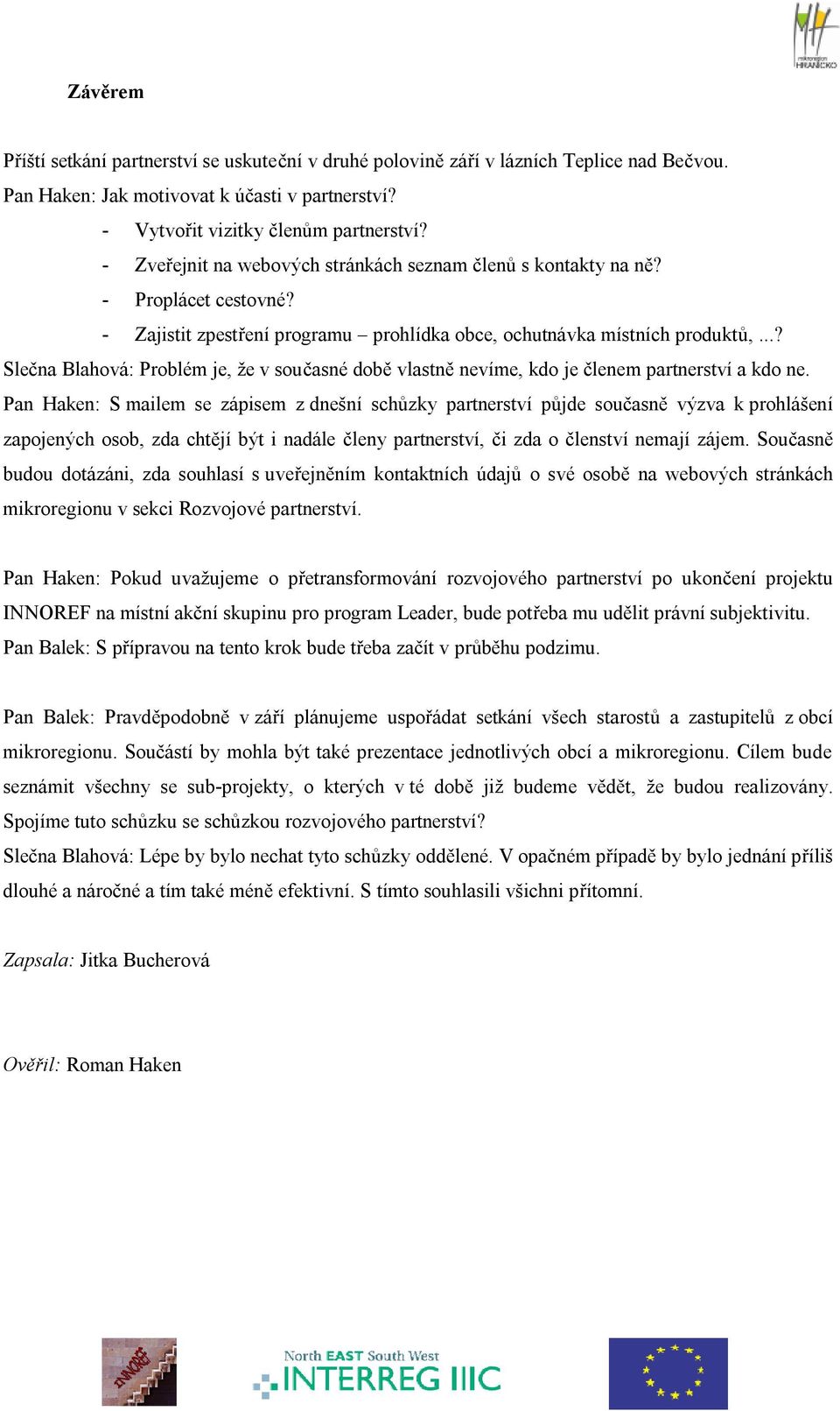 ..? Slečna Blahová: Problém je, že v současné době vlastně nevíme, kdo je členem partnerství a kdo ne.