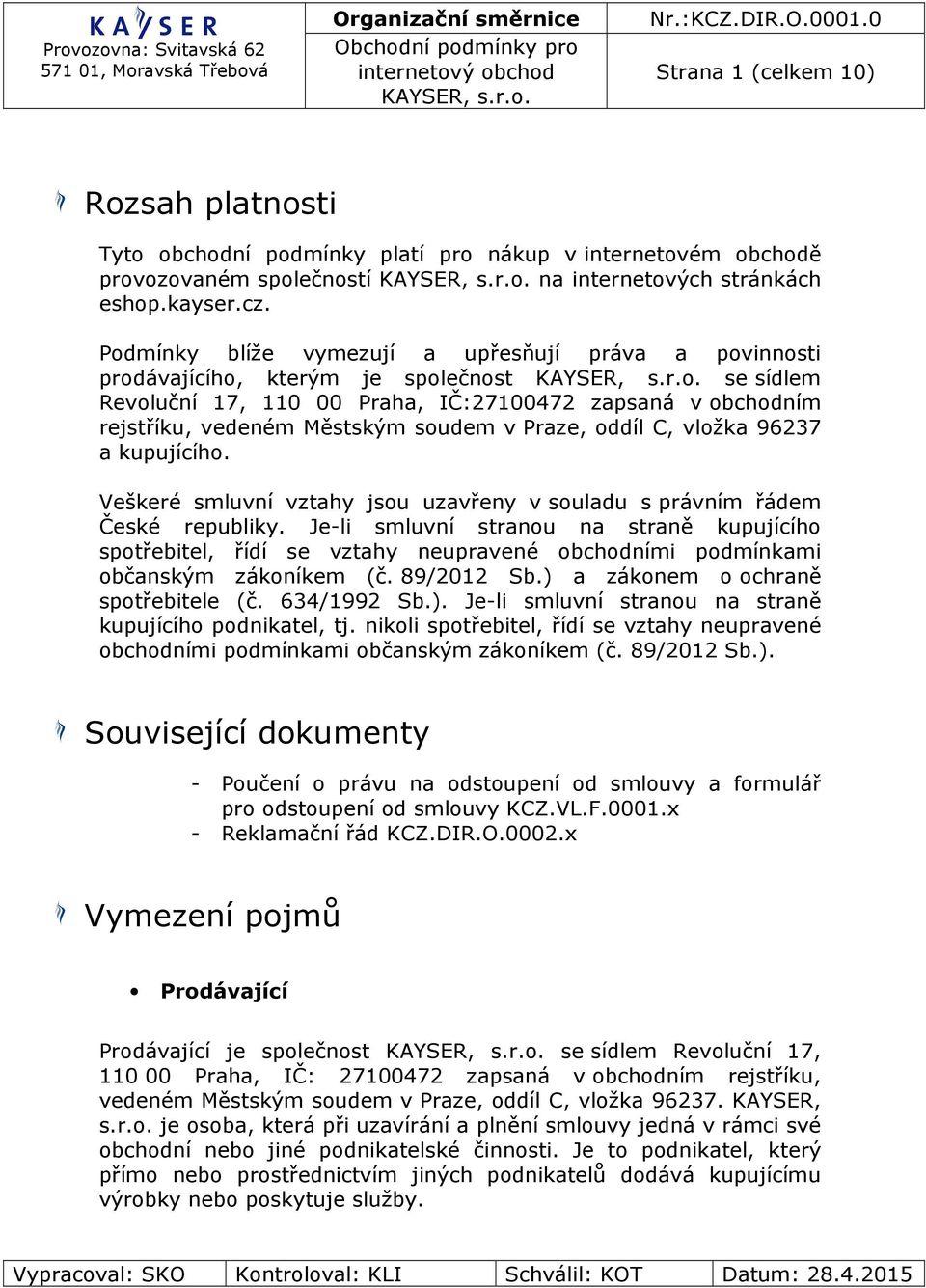 Praze, oddíl C, vložka 96237 a kupujícího. Veškeré smluvní vztahy jsou uzavřeny v souladu s právním řádem České republiky.