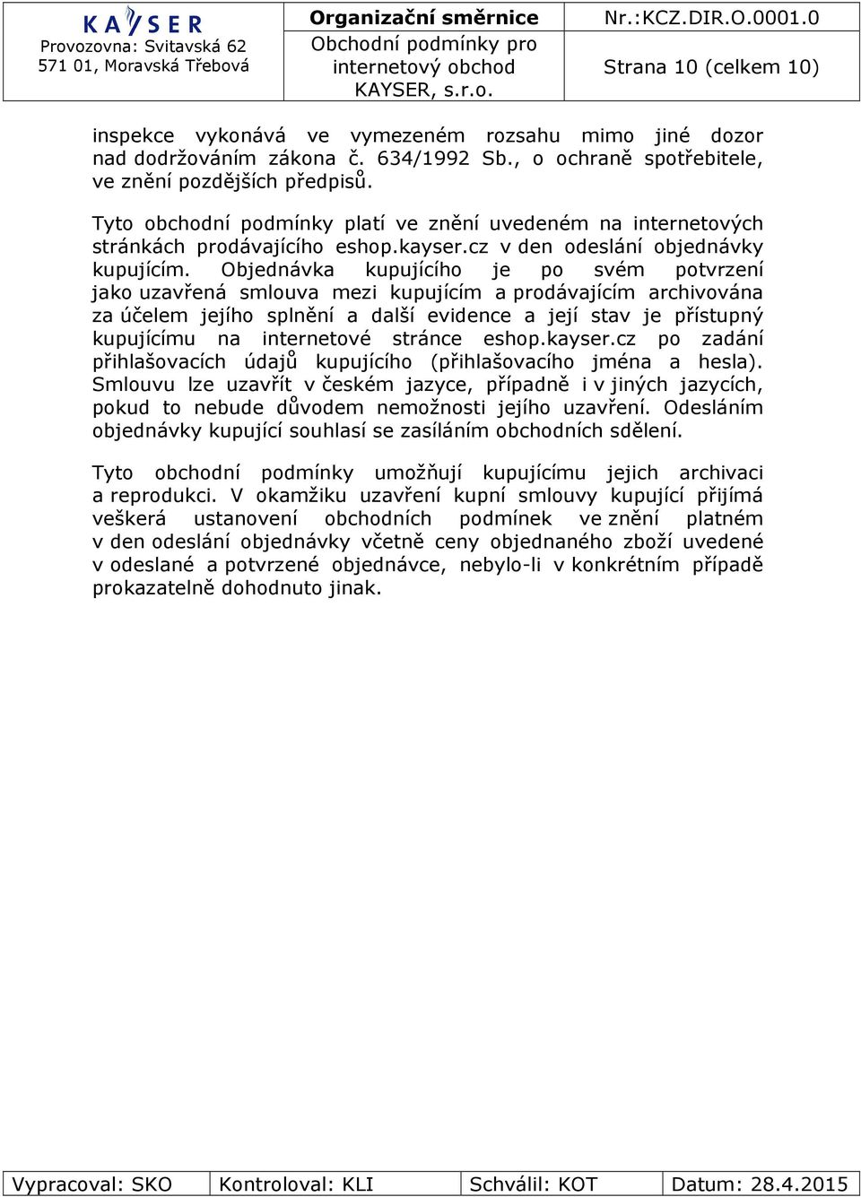 Objednávka kupujícího je po svém potvrzení jako uzavřená smlouva mezi kupujícím a prodávajícím archivována za účelem jejího splnění a další evidence a její stav je přístupný kupujícímu na internetové