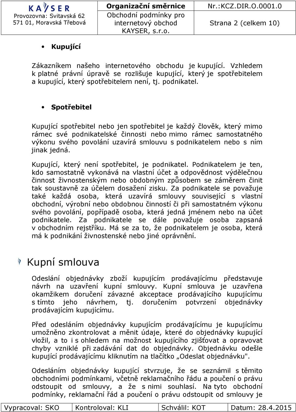 Spotřebitel Kupující spotřebitel nebo jen spotřebitel je každý člověk, který mimo rámec své podnikatelské činnosti nebo mimo rámec samostatného výkonu svého povolání uzavírá smlouvu s podnikatelem