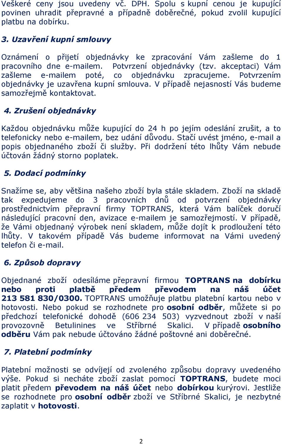 Potvrzením objednávky je uzavřena kupní smlouva. V případě nejasností Vás budeme samozřejmě kontaktovat. 4.