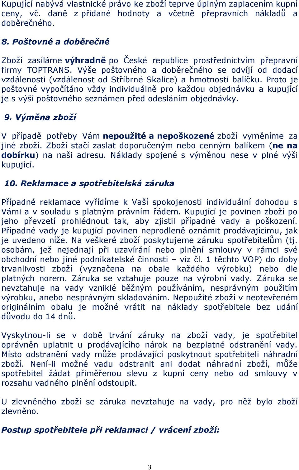 Výše poštovného a doběrečného se odvíjí od dodací vzdálenosti (vzdálenost od Stříbrné Skalice) a hmotnosti balíčku.