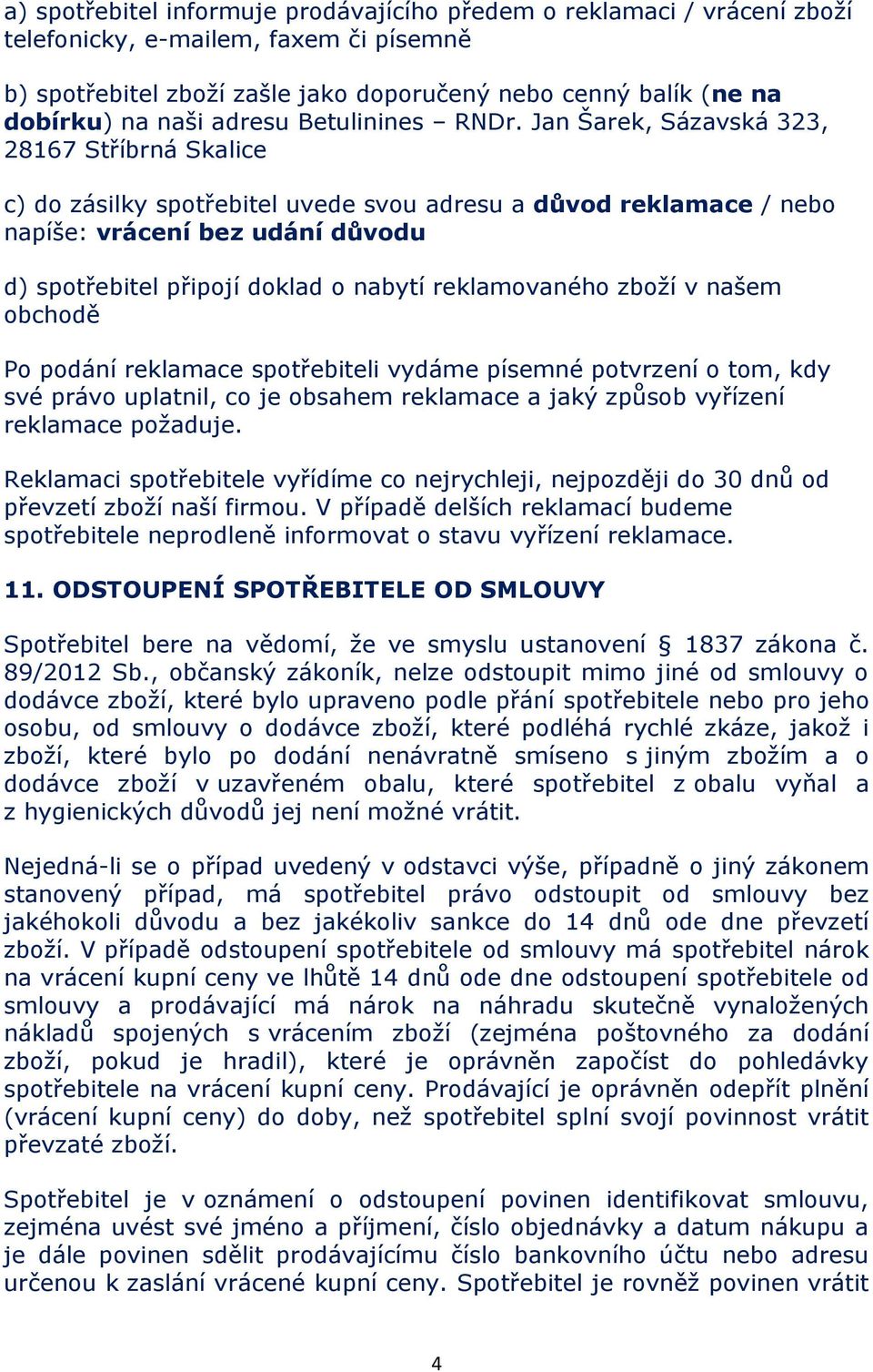 Jan Šarek, Sázavská 323, 28167 Stříbrná Skalice c) do zásilky spotřebitel uvede svou adresu a důvod reklamace / nebo napíše: vrácení bez udání důvodu d) spotřebitel připojí doklad o nabytí