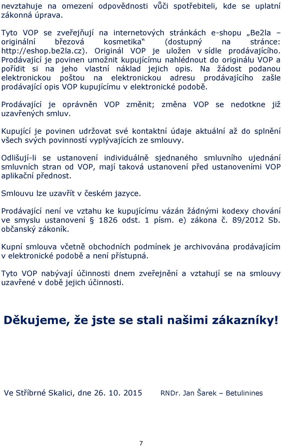 Prodávající je povinen umožnit kupujícímu nahlédnout do originálu VOP a pořídit si na jeho vlastní náklad jejich opis.