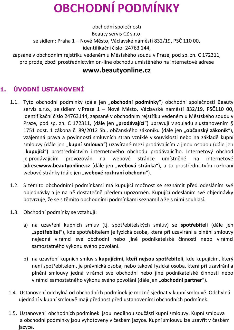 r.o., se sídlem v Praze 1 Nové Město, Václavské náměstí 832/19, PSČ110 00, identifikační číslo 24763144, zapsané v obchodním rejstříku vedeném u Městského soudu v Praze, pod sp. zn.