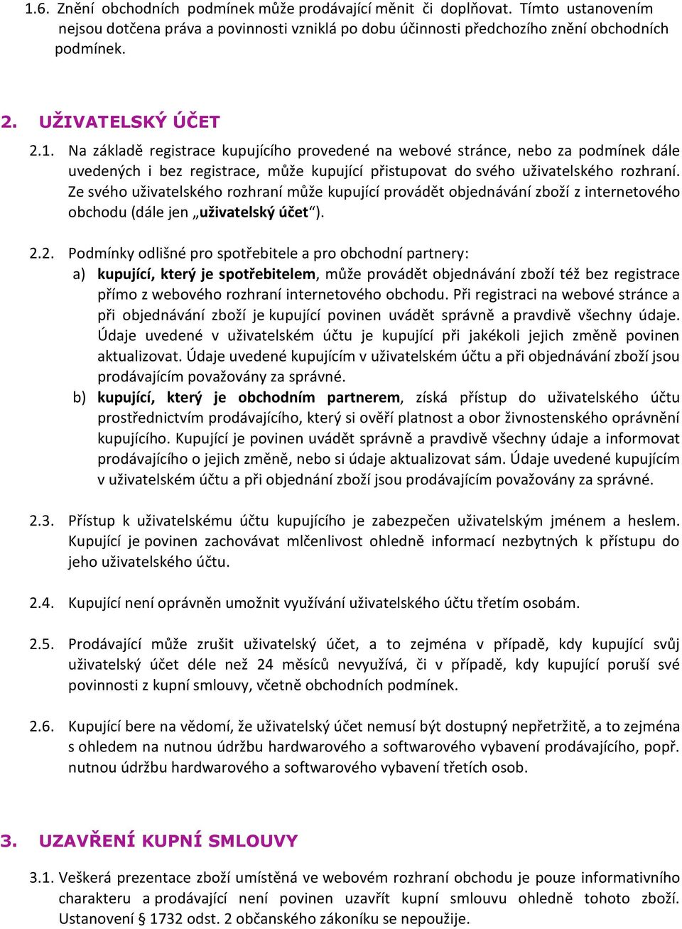 Ze svého uživatelského rozhraní může kupující provádět objednávání zboží z internetového obchodu (dále jen uživatelský účet ). 2.