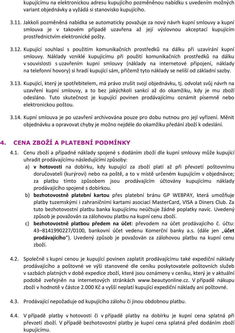 12. Kupující souhlasí s použitím komunikačních prostředků na dálku při uzavírání kupní smlouvy.