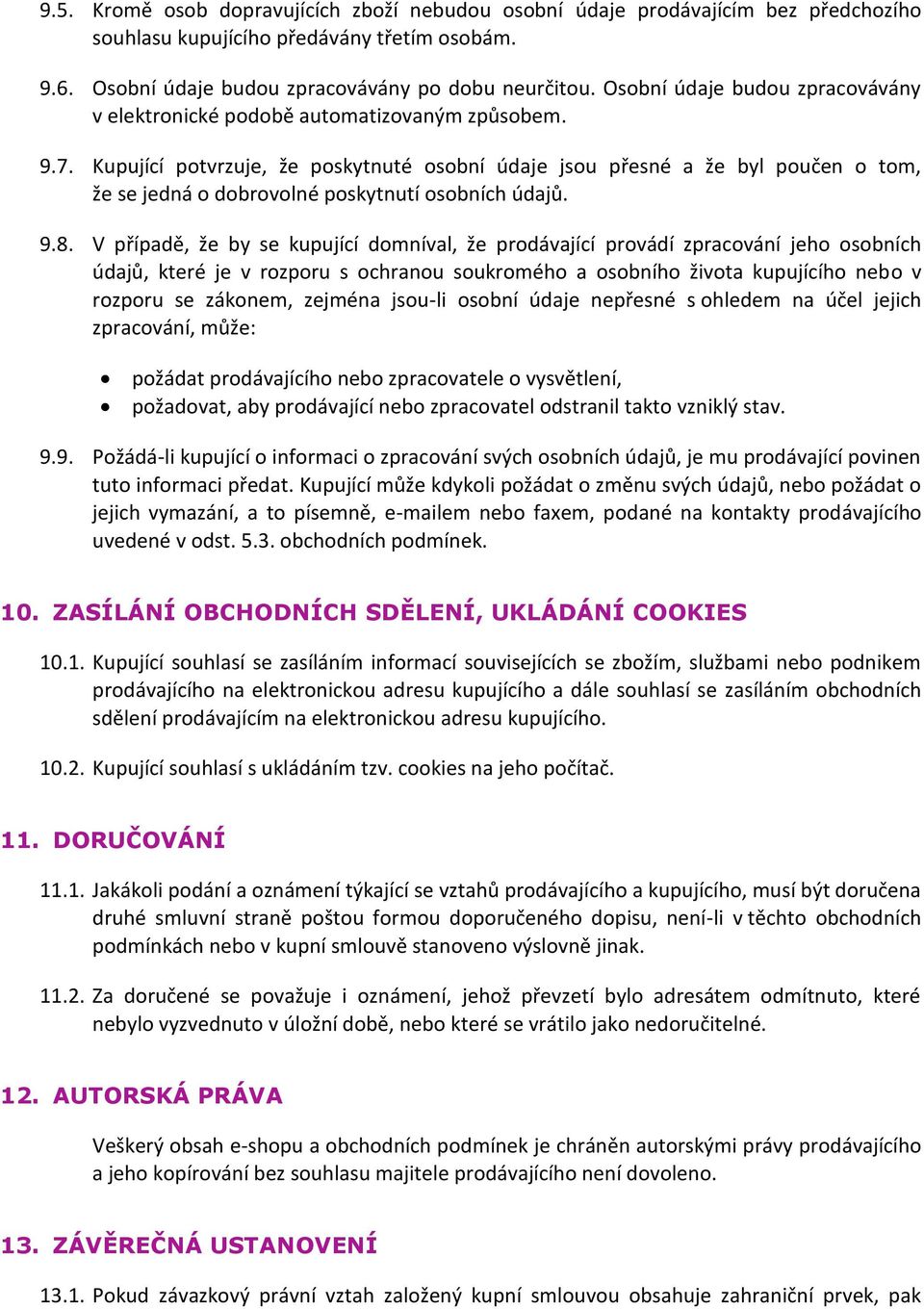 Kupující potvrzuje, že poskytnuté osobní údaje jsou přesné a že byl poučen o tom, že se jedná o dobrovolné poskytnutí osobních údajů. 9.8.